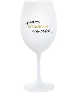 ...PROTOŽE BÝT NORMÁLNÍ NENÍ PRDEL... - bílá  sklenice na víno 350 ml