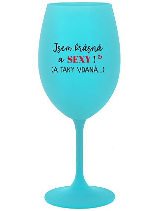 JSEM KRÁSNÁ A SEXY! (A TAKY VDANÁ...) - tyrkysová sklenice na víno 350 ml