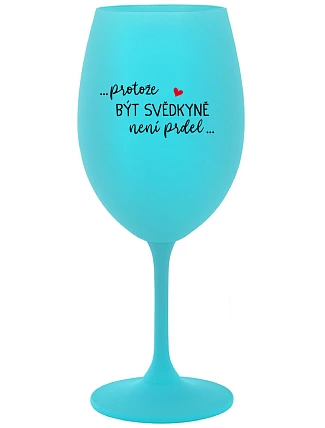 ...PROTOŽE BÝT SVĚDKYNĚ NENÍ PRDEL... - tyrkysová sklenice na víno 350 ml