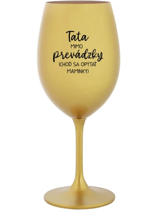 TATA MIMO PREVÁDZKY (CHOĎ SA OPÝTAŤ MAMINKY) - zlatý pohár na víno 350 ml