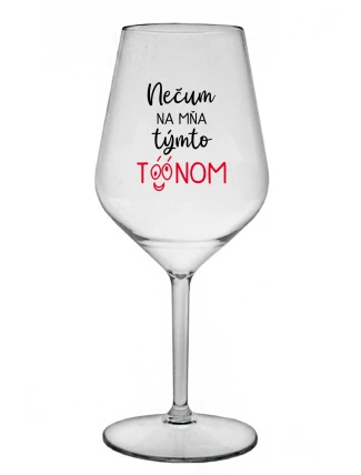 NEČUM NA MŇA TÝMTO TÓÓNOM - priehľadný nerozbitný pohár na víno 470 ml