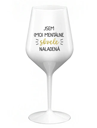 JSEM (MO)MENTÁLNE SKVELE NALADENÁ - biely nerozbitný pohár na víno 470 ml
