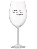 ...PROTOŽE BÝT DOKTORKA NENÍ PRDEL... - čirá sklenice na víno 350 ml ...PROTOŽE BÝT DOKTORKA NENÍ PRDEL... - čirá sklenice na víno 350 ml