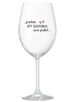 ...PROTOŽE BÝT DOKTORKA NENÍ PRDEL... - čirá sklenice na víno 350 ml ...PROTOŽE BÝT DOKTORKA NENÍ PRDEL... - čirá sklenice na víno 350 ml