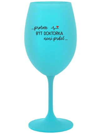 ...PROTOŽE BÝT DOKTORKA NENÍ PRDEL... - tyrkysová sklenice na víno 350 ml