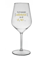 TO, ŽE NEJSEM ALKOHOLIK SE VÍ? VÍ, NO... - čirá nerozbitná sklenice na víno 470 ml