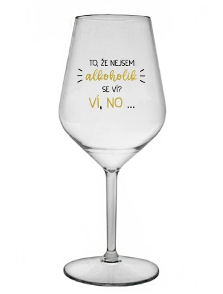 TO, ŽE NEJSEM ALKOHOLIK SE VÍ? VÍ, NO... - čirá nerozbitná sklenice na víno 470 ml