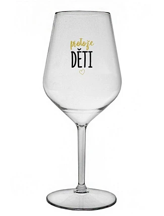 PROTOŽE DĚTI - čirá nerozbitná sklenice na víno 470 ml