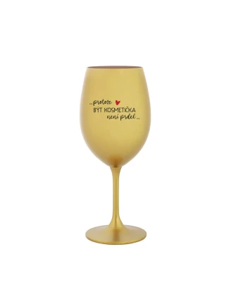 PROTOŽE BÝT KOSMETIČKA NENÍ PRDEL - zlatá sklenice na víno 350 ml