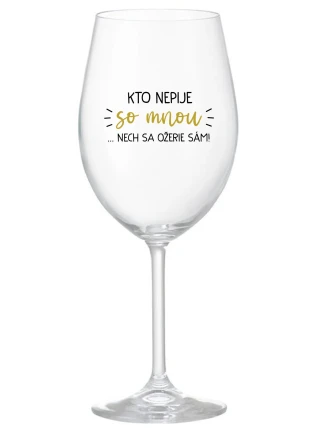 KTO NEPIJE SO MNOU...NECH SA OŽERIE SÁM! - priehľadný pohár na víno 350 ml