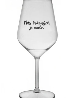 NÁS KRÁSNÝCH JE MÁLO. - čirá nerozbitná sklenice na víno 470 ml
