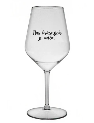 NÁS KRÁSNÝCH JE MÁLO. - čirá nerozbitná sklenice na víno 470 ml