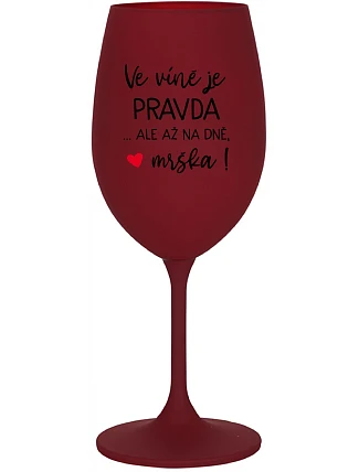 VE VÍNĚ JE PRAVDA...ALE AŽ NA DNĚ, MRŠKA! - bordo sklenice na víno 350 ml