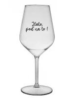 ZLATO, POĎ NA TO! - priehľadný nerozbitný pohár na víno 470 ml