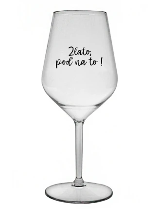 ZLATO, POĎ NA TO! - priehľadný nerozbitný pohár na víno 470 ml