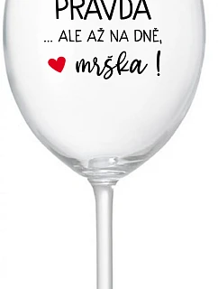 VE VÍNĚ JE PRAVDA...ALE AŽ NA DNĚ, MRŠKA! - čirá sklenice na víno 350 ml