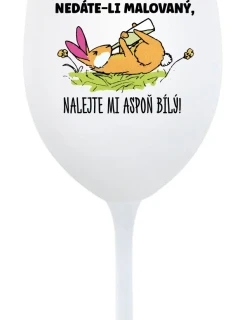 NEDÁTE-LI MALOVANÝ, NALEJTE MI ASPOŇ BÍLÝ! - bílá sklenice na víno 350 ml 
