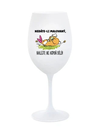 NEDÁTE-LI MALOVANÝ, NALEJTE MI ASPOŇ BÍLÝ! - bílá sklenice na víno 350 ml 