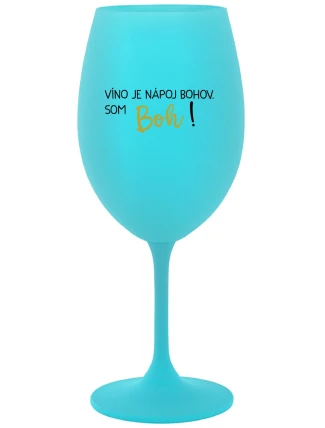 VÍNO JE NÁPOJ BOHOV. SOM BOH! - tyrkysový pohár na víno 350 ml