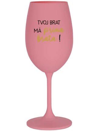 TVOJ BRAT MÁ PRIMA BRATA! - ružový pohár na víno 350 ml TVOJ BRAT MÁ PRIMA BRATA! - ružový pohár na víno 350 ml