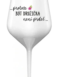 ...PROTOŽE BÝT DRUŽIČKA NENÍ PRDEL... - bílá nerozbitná sklenice na víno 470 ml