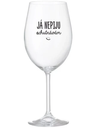 JÁ NEPIJU, OCHUTNÁVÁM - čirá sklenice na víno 350 ml