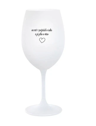 ON MĚ POŽÁDAL O RUKU A JÁ JEHO O VÍNO - bílá  sklenice na víno 350 ml