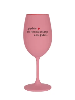 PROTOŽE BÝT PROGRAMÁTORKA NENÍ PRDEL - růžová sklenice na víno 350 ml