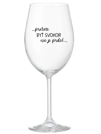 ...PRETOŽE BYŤ SVOKOR NIE JE PRDEL... - priehľadný pohár na víno 350 ml