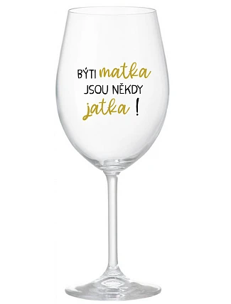 BÝTI MATKA JSOU NĚKDY JATKA! - čirá sklenice na víno 350 ml