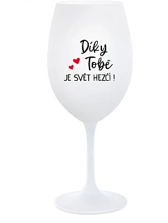 DÍKY TOBĚ JE SVĚT HEZČÍ! - bílá  sklenice na víno 350 ml