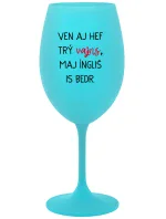 VEN AJ HEF TRÝ VAJNS, MAJ ÍNGLIŠ IS BEDR. - tyrkysový pohár na víno 350 ml