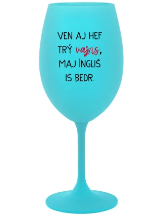 VEN AJ HEF TRÝ VAJNS, MAJ ÍNGLIŠ IS BEDR. - tyrkysový pohár na víno 350 ml