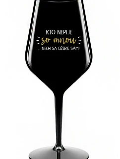 KTO NEPIJE SO MNOU...NECH SA OŽERIE SÁM! - čierny nerozbitný pohár na víno 470 ml