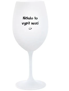 NĚKDO TO VYPÍT MUSÍ - bílá sklenice na víno 350 ml