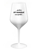 ...PROTOŽE BÝT NORMÁLNÍ NENÍ PRDEL... - bílá nerozbitná sklenice na víno 470 ml