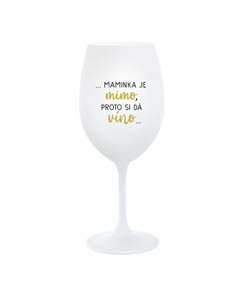 ...MAMINKA JE MIMO, PROTO SI DÁ VÍNO... - bílá  sklenice na víno 350 ml