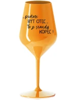 ...PROTOŽE BÝT OTEC...TO JE SRANDY KOPEC! - oranžová nerozbitná sklenice na víno 470 ml ...PROTOŽE BÝT OTEC...TO JE SRANDY KOPEC! - oranžová nerozbitná sklenice na víno 470 ml