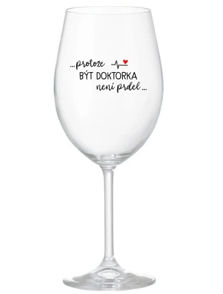 ...PROTOŽE BÝT DOKTORKA NENÍ PRDEL... - čirá sklenice na víno 350 ml