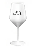 ZLATO, POĎ NA TO! - biely nerozbitný pohár na víno 470 ml