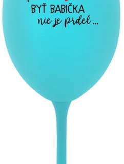 ...PRETOŽE BYŤ BABIČKA NIE JE PRDEL..  - tyrkysový pohár na víno 350 ml
