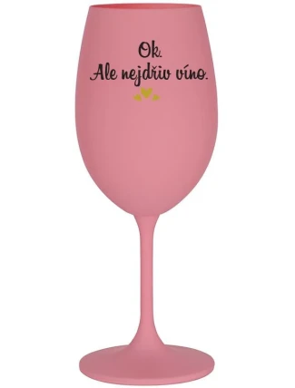 OK, ALE NEJDŘÍV VÍNO. - růžová sklenice na víno 350 ml