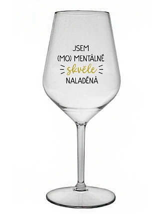 JSEM (MO)MENTÁLNĚ SKVĚLE NALADĚNÁ - čirá nerozbitná sklenice na víno 470 ml