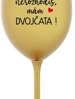 MĚ NEROZHODÍŠ, MÁM DVOJČATA! - zlatá sklenice na víno 350 ml