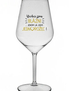 VŠICHNI JSOU BLÁZNI...JENOM JÁ JSEM JEDNOROŽEC! - čirá nerozbitná sklenice na víno 470 ml