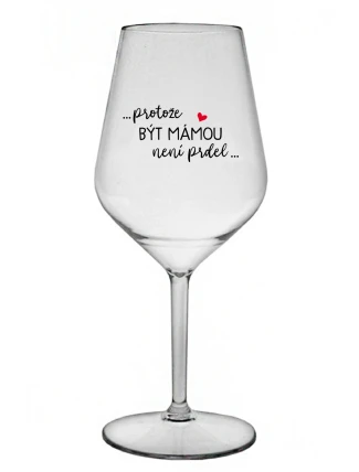 ...PROTOŽE BÝT MÁMOU NENÍ PRDEL... - čirá nerozbitná sklenice na víno 470 ml