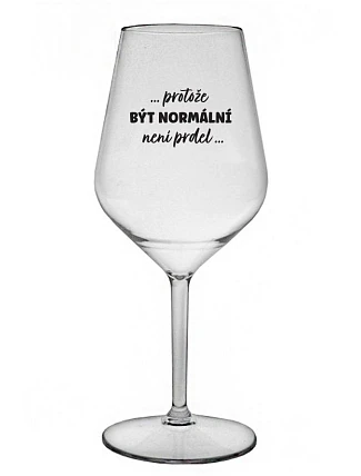 ...PROTOŽE BÝT NORMÁLNÍ NENÍ PRDEL... - čirá nerozbitná sklenice na víno 470 ml