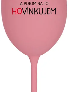 LOVÍNKUJEM A POTOM NA TO HOVÍNKUJEM - ružový pohár na víno 350 ml