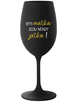 BÝTI MATKA JSOU NĚKDY JATKA! - čierny pohár na víno 350 ml