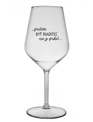 ...PRETOŽE BYŤ RIADITEĽ NIE JE PRDEL... - priehľadný nerozbitný pohár na víno 470 ml ...PRETOŽE BYŤ RIADITEĽ NIE JE PRDEL... - priehľadný nerozbitný pohár na víno 470 ml
